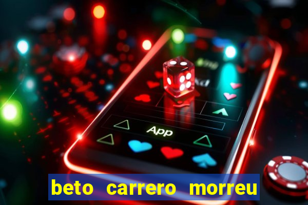 beto carrero morreu por causa do dente